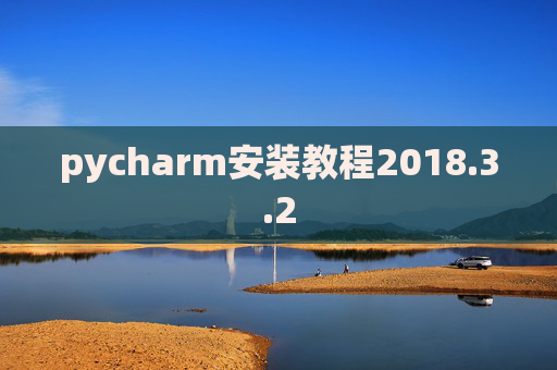 pycharm安装教程2018.3.2 pycharm安装教程2018.3.2