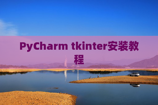 PyCharm tkinter安装教程 PyCharm tkinter安装教程
